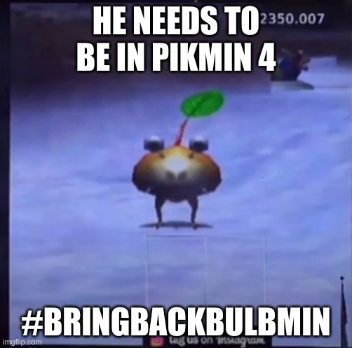 Bulbmin | HE NEEDS TO BE IN PIKMIN 4; #BRINGBACKBULBMIN | image tagged in bulbmin | made w/ Imgflip meme maker