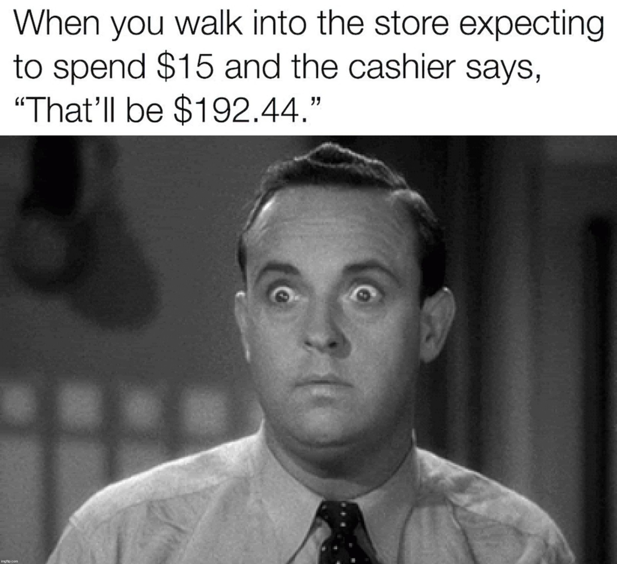 It is shocking everytime I go shopping | image tagged in shocked face,politics | made w/ Imgflip meme maker