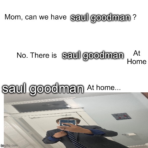 Mom can we have | saul goodman; saul goodman; saul goodman | image tagged in mom can we have | made w/ Imgflip meme maker