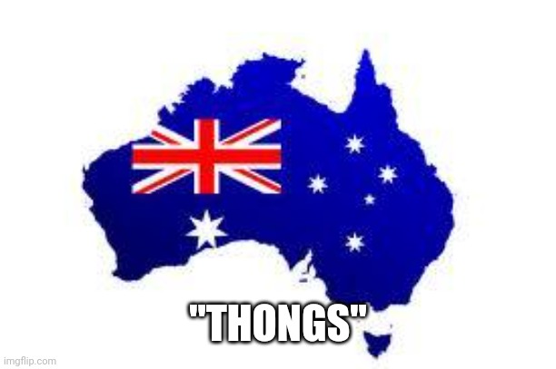 australia | "THONGS" | image tagged in australia | made w/ Imgflip meme maker