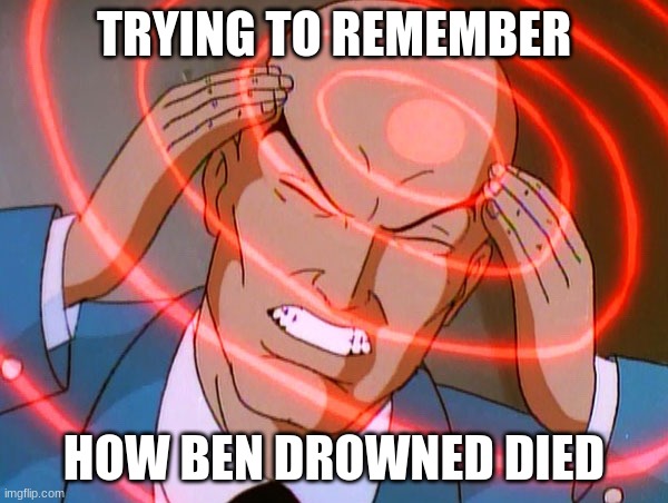 Professor X | TRYING TO REMEMBER; HOW BEN DROWNED DIED | image tagged in professor x,creepypasta,legend of zelda | made w/ Imgflip meme maker