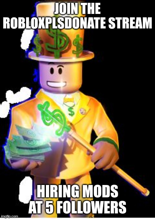 Join it for mod | JOIN THE ROBLOXPLSDONATE STREAM; HIRING MODS AT 5 FOLLOWERS | image tagged in robux | made w/ Imgflip meme maker