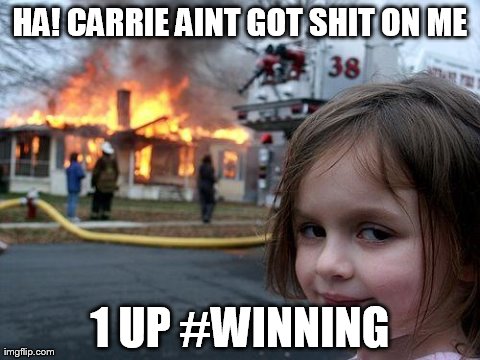 Disaster Girl | HA! CARRIE AINT GOT SHIT ON ME 1 UP #WINNING | image tagged in memes,disaster girl | made w/ Imgflip meme maker