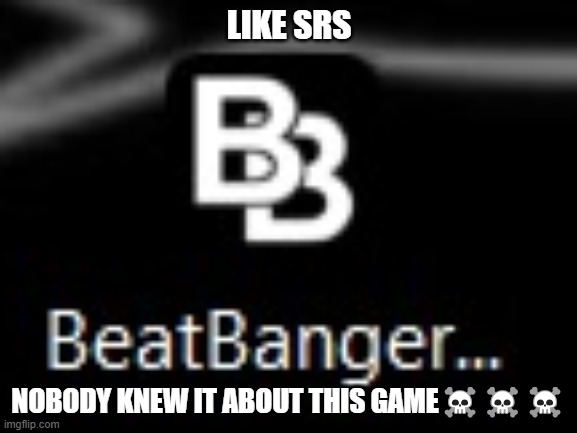LIKE SRS; NOBODY KNEW IT ABOUT THIS GAME☠️☠️☠️ | made w/ Imgflip meme maker