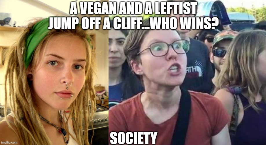 Winning! | A VEGAN AND A LEFTIST JUMP OFF A CLIFF...WHO WINS? SOCIETY | image tagged in vegan,trigger a leftist | made w/ Imgflip meme maker