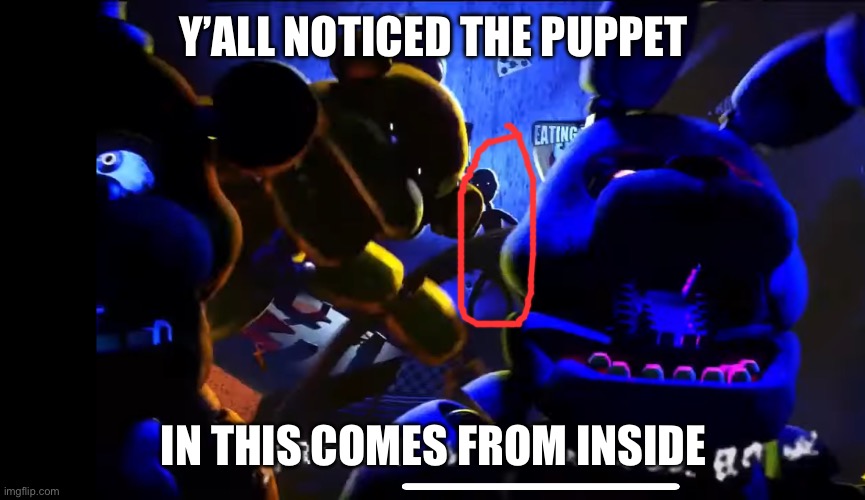 Did y’all notice the puppet in this Fnaf song | Y’ALL NOTICED THE PUPPET; IN THIS COMES FROM INSIDE | image tagged in fnaf | made w/ Imgflip meme maker