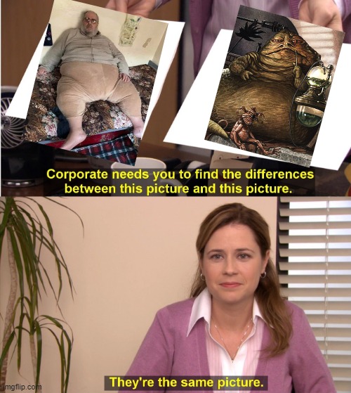Jabba | image tagged in memes,they're the same picture | made w/ Imgflip meme maker
