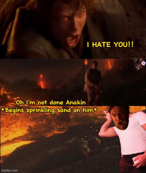 Obi Wan is Cruel | image tagged in star wars,anakin,obi wan | made w/ Imgflip meme maker
