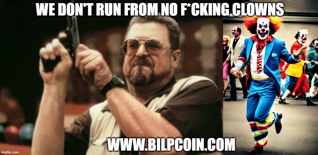 WE DON'T RUN FROM NO F*CKING CLOWNS; WWW.BILPCOIN.COM | image tagged in memes,am i the only one around here | made w/ Imgflip meme maker