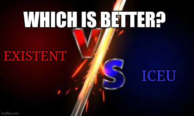 Comment for Iceu, upvote for existent, downvote if you can't decide | WHICH IS BETTER? EXISTENT; ICEU | image tagged in vs,red vs blue,iceu | made w/ Imgflip meme maker