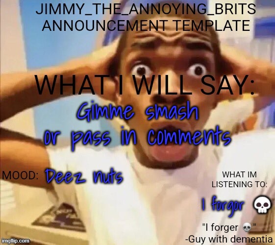 Gimme smash or pass in comments; Deez nuts; I forgor 💀 | image tagged in jimmy_the_annoying_brits announcement template thx jack | made w/ Imgflip meme maker