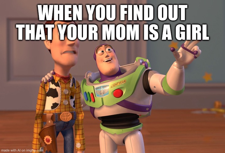 What the hell is this ? | WHEN YOU FIND OUT THAT YOUR MOM IS A GIRL | image tagged in memes,x x everywhere | made w/ Imgflip meme maker