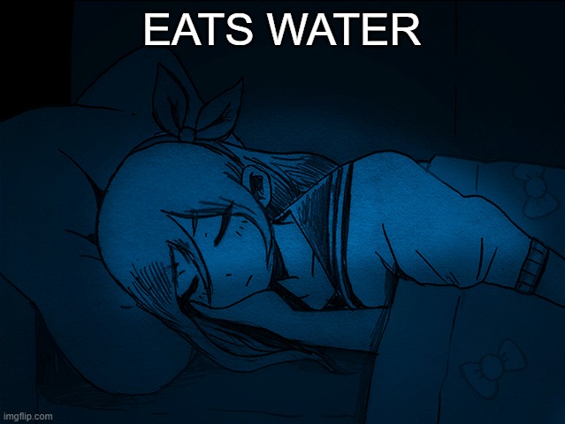 auby sleep | EATS WATER | image tagged in auby sleep | made w/ Imgflip meme maker