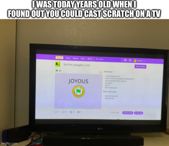 Right click and select cast (do it from a new tab and then put in the url) | I WAS TODAY YEARS OLD WHEN I FOUND OUT YOU COULD CAST SCRATCH ON A TV | made w/ Imgflip meme maker