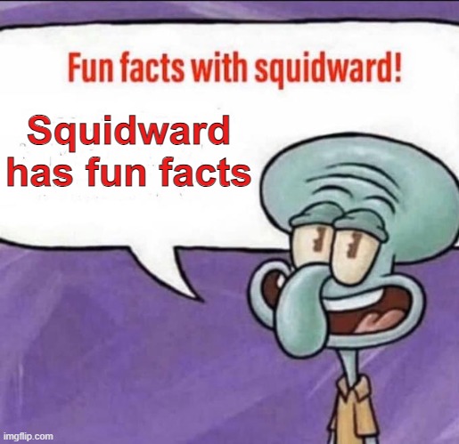 lol | Squidward has fun facts | image tagged in fun facts with squidward | made w/ Imgflip meme maker