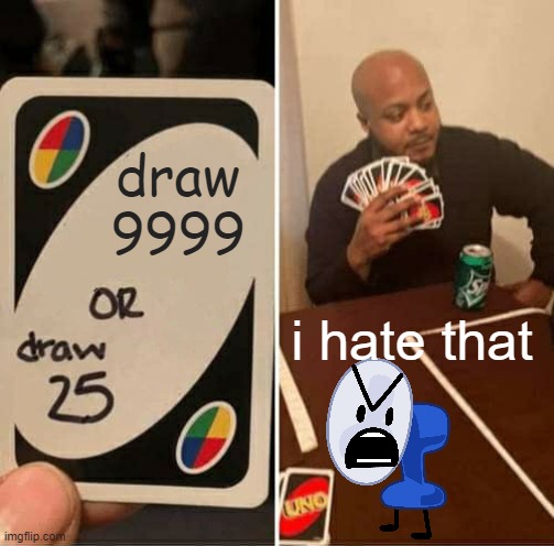 UNO Draw 25 Cards Meme | draw
9999; i hate that | image tagged in memes,uno draw 25 cards | made w/ Imgflip meme maker