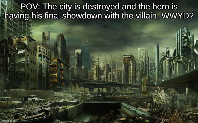 What will happen next? | POV: The city is destroyed and the hero is having his final showdown with the villain. WWYD? | made w/ Imgflip meme maker