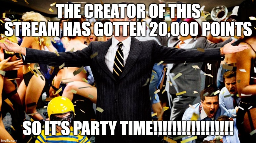 PARTY TIMEEEEEEEEEEEEEEEEEEEEEEEEEEEEEEEEE | THE CREATOR OF THIS STREAM HAS GOTTEN 20,000 POINTS; SO IT'S PARTY TIME!!!!!!!!!!!!!!!!! | image tagged in wolf party | made w/ Imgflip meme maker