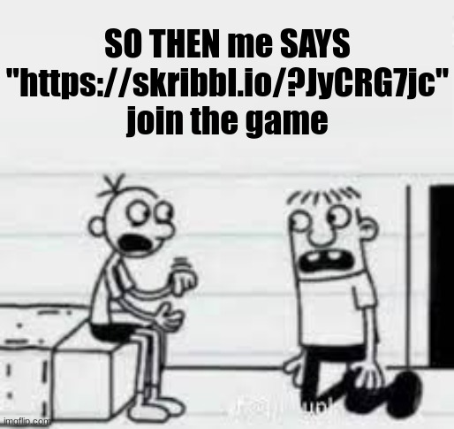 https://skribbl.io/?JyCRG7jc | SO THEN me SAYS "https://skribbl.io/?JyCRG7jc" join the game | image tagged in so then x says | made w/ Imgflip meme maker