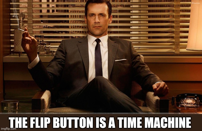 Mad Men Marketing | THE FLIP BUTTON IS A TIME MACHINE | image tagged in mad men marketing | made w/ Imgflip meme maker