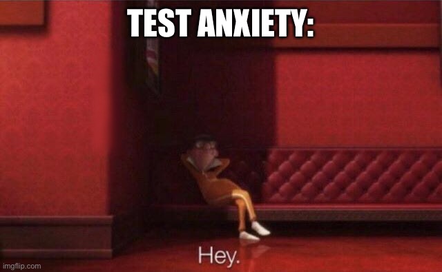 Hey. | TEST ANXIETY: | image tagged in hey | made w/ Imgflip meme maker