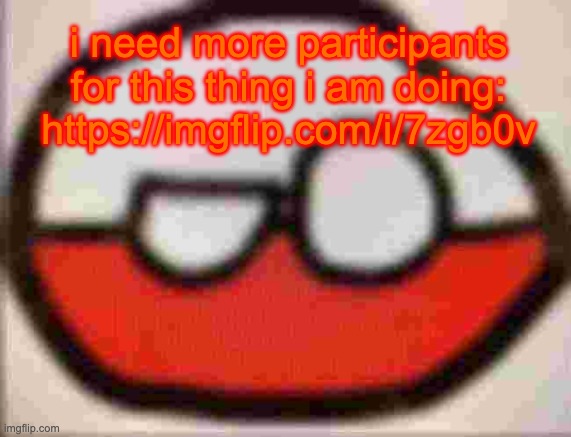 event closed, i have enough players | i need more participants for this thing i am doing: https://imgflip.com/i/7zgb0v | image tagged in puolen | made w/ Imgflip meme maker