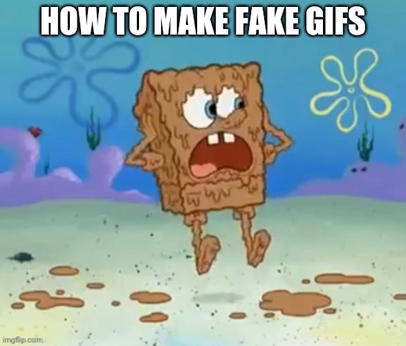 Shitbob | HOW TO MAKE FAKE GIFS | image tagged in shitbob | made w/ Imgflip meme maker