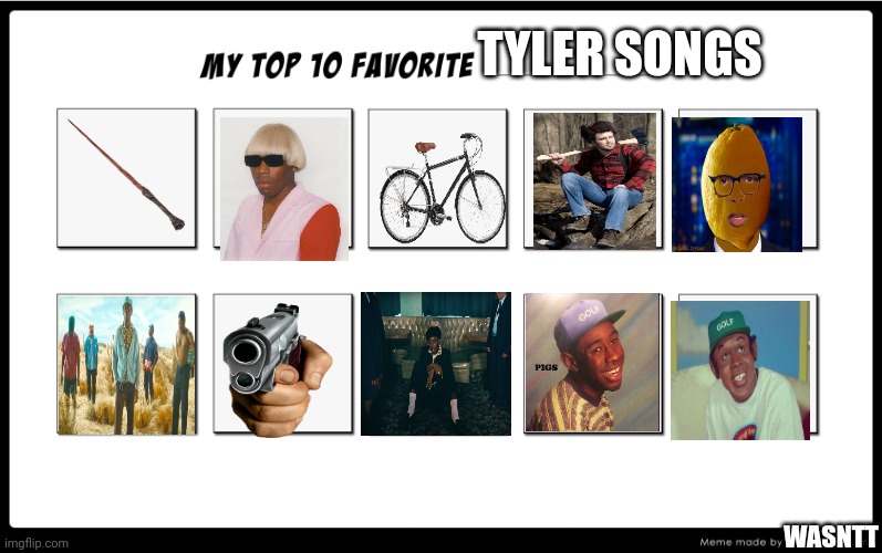 My Top 10 Favorite Meme | TYLER SONGS; WASNTT | image tagged in my top 10 favorite meme | made w/ Imgflip meme maker