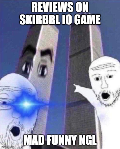 OmG TWINIES TOWER | REVIEWS ON SKIRBBL IO GAME; MAD FUNNY NGL | image tagged in ong twinies tower | made w/ Imgflip meme maker