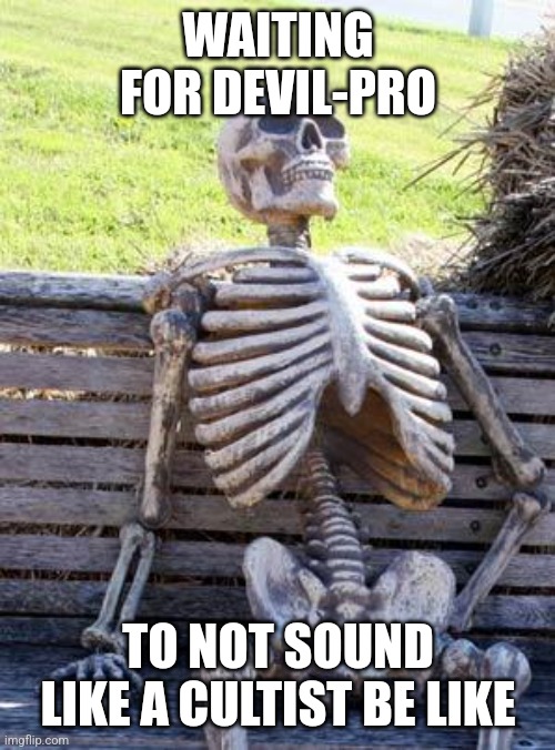 Waiting Skeleton Meme | WAITING FOR DEVIL-PRO TO NOT SOUND LIKE A CULTIST BE LIKE | image tagged in memes,waiting skeleton | made w/ Imgflip meme maker
