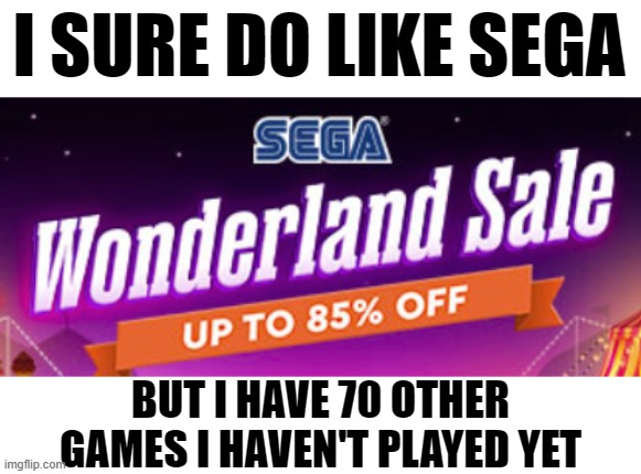Yakuza Like a Dragon is 80% off though... | I SURE DO LIKE SEGA; BUT I HAVE 70 OTHER GAMES I HAVEN'T PLAYED YET | made w/ Imgflip meme maker