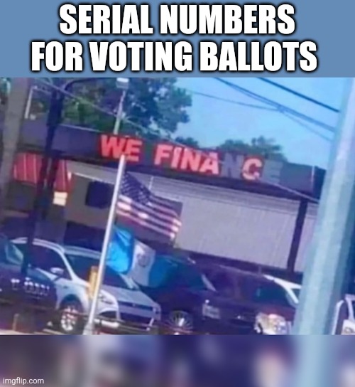 We fina c | SERIAL NUMBERS FOR VOTING BALLOTS | image tagged in we fina c,funny memes | made w/ Imgflip meme maker