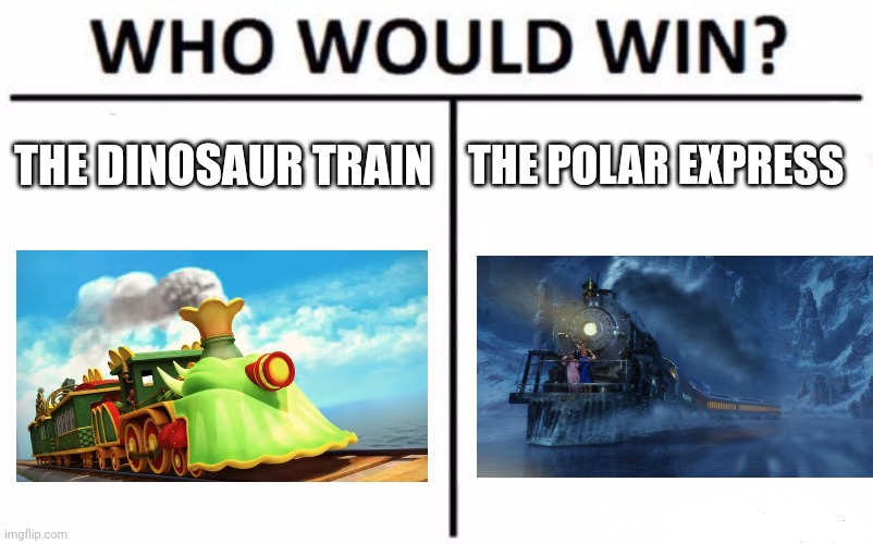 Dinosaur train vs Polar Express | THE DINOSAUR TRAIN; THE POLAR EXPRESS | image tagged in memes,who would win,dinosaurs,trains,christmas,jpfan102504 | made w/ Imgflip meme maker