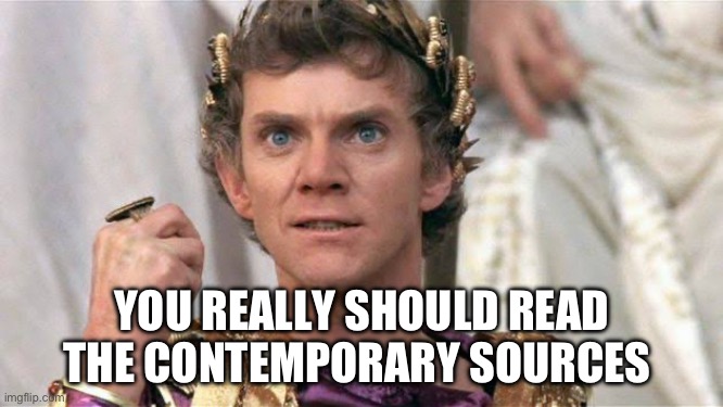 Caligula Cesar Approves | YOU REALLY SHOULD READ THE CONTEMPORARY SOURCES | image tagged in caligula cesar approves | made w/ Imgflip meme maker