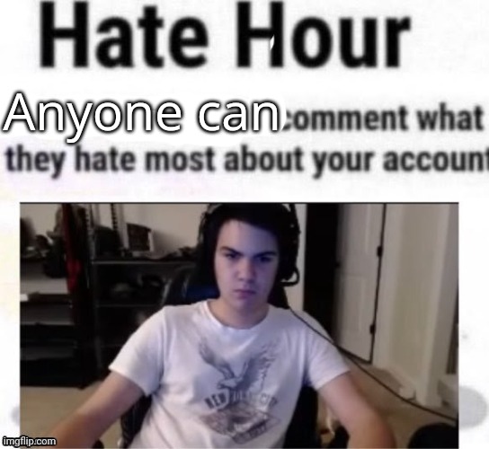 Hate hour | Anyone can | image tagged in hate hour | made w/ Imgflip meme maker