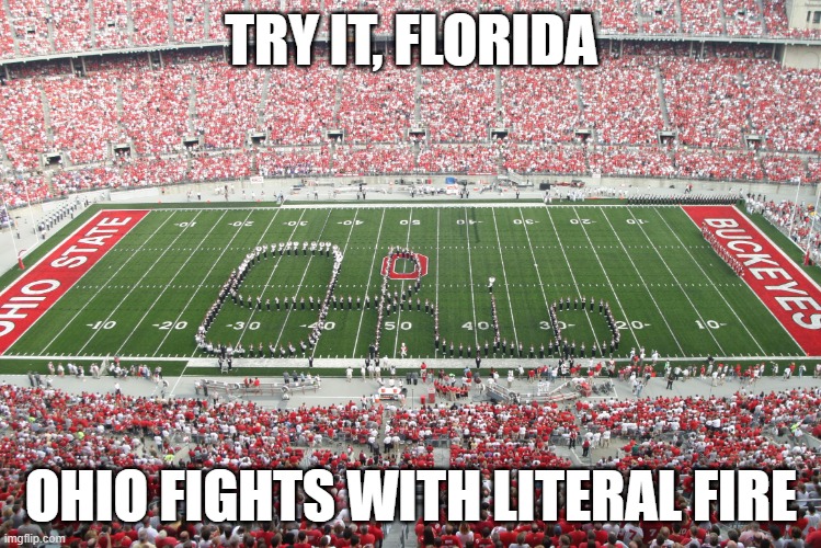 Script Ohio Sucks | TRY IT, FLORIDA; OHIO FIGHTS WITH LITERAL FIRE | image tagged in script ohio sucks | made w/ Imgflip meme maker