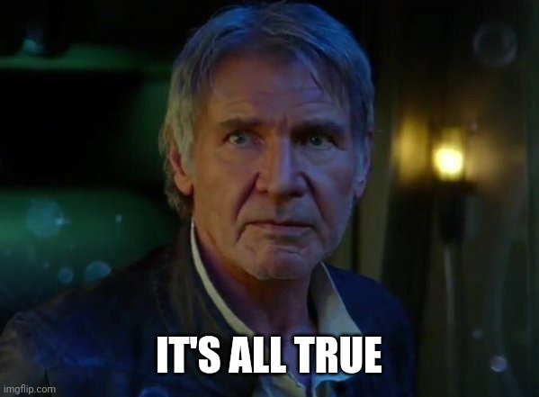 It's true, all of it!  | IT'S ALL TRUE | image tagged in it's true all of it | made w/ Imgflip meme maker