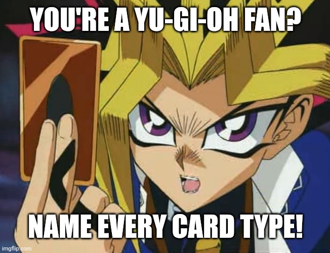 Dew it! | YOU'RE A YU-GI-OH FAN? NAME EVERY CARD TYPE! | image tagged in yugioh,anime | made w/ Imgflip meme maker