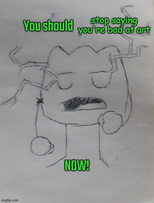 Gelatin KYS | stop saying you're bad at art | image tagged in gelatin kys | made w/ Imgflip meme maker