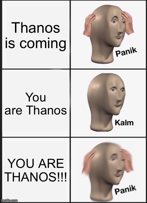 Panik Kalm Panik Meme | Thanos is coming; You are Thanos; YOU ARE THANOS!!! | image tagged in memes,panik kalm panik | made w/ Imgflip meme maker