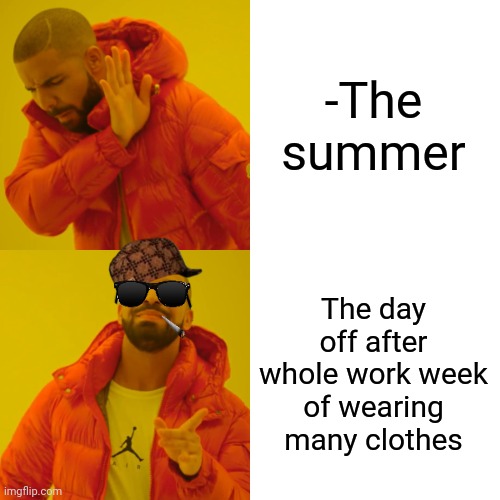 -Giving a break. | -The summer; The day off after whole work week of wearing many clothes | image tagged in memes,drake hotline bling,5 seconds of summer,work sucks,clothes,send nudes | made w/ Imgflip meme maker