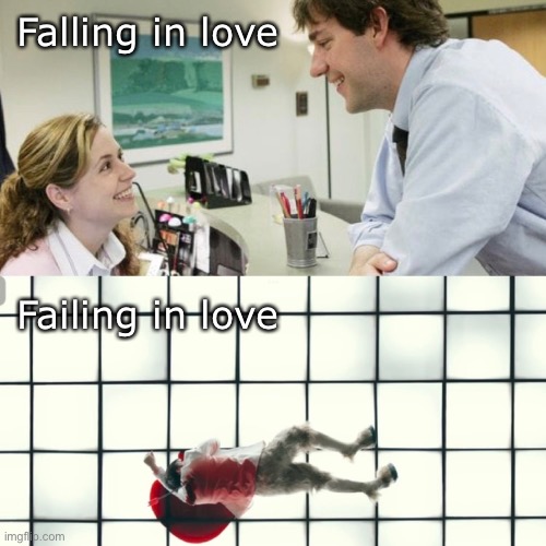 It’ll pass… | Falling in love; Failing in love | image tagged in love,the office,filthy frank,music,sad,hope | made w/ Imgflip meme maker
