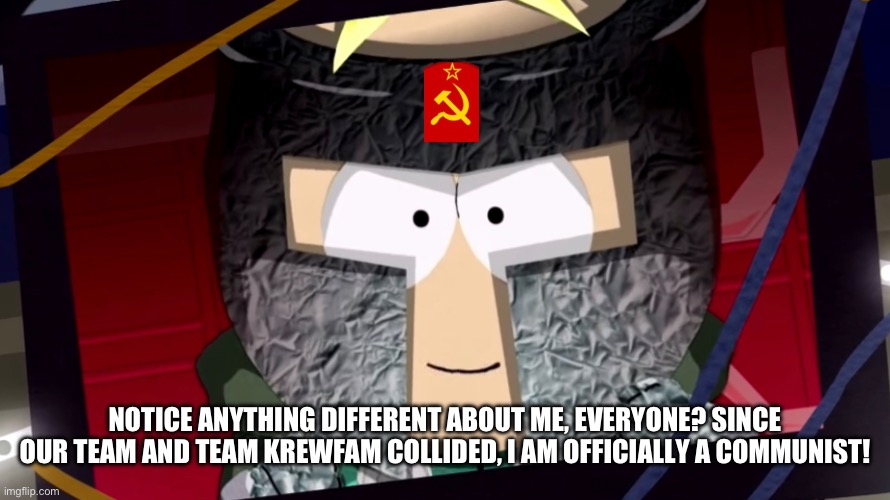 NOTICE ANYTHING DIFFERENT ABOUT ME, EVERYONE? SINCE OUR TEAM AND TEAM KREWFAM COLLIDED, I AM OFFICIALLY A COMMUNIST! | made w/ Imgflip meme maker