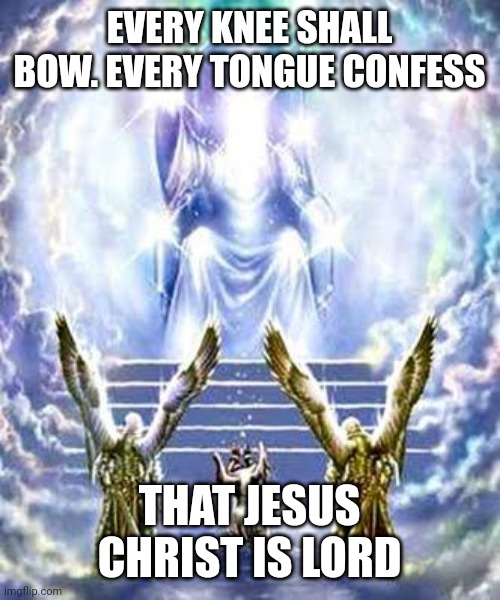 JUDGEMENT DAY | EVERY KNEE SHALL BOW. EVERY TONGUE CONFESS; THAT JESUS CHRIST IS LORD | image tagged in judgement day | made w/ Imgflip meme maker