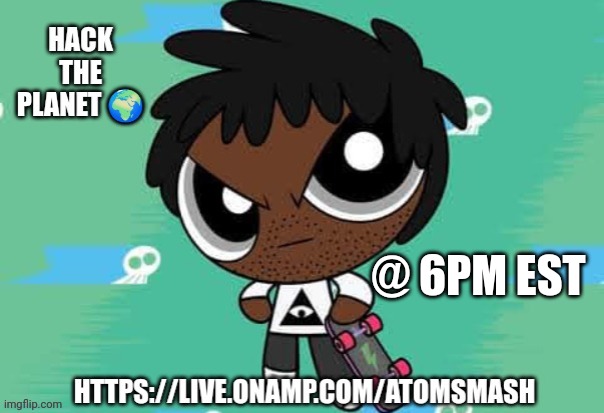Fiends and Scoundrels Rejoice!!! | @ 6PM EST | image tagged in hackers,powerpuff girls,rude,best,goat,memes | made w/ Imgflip meme maker