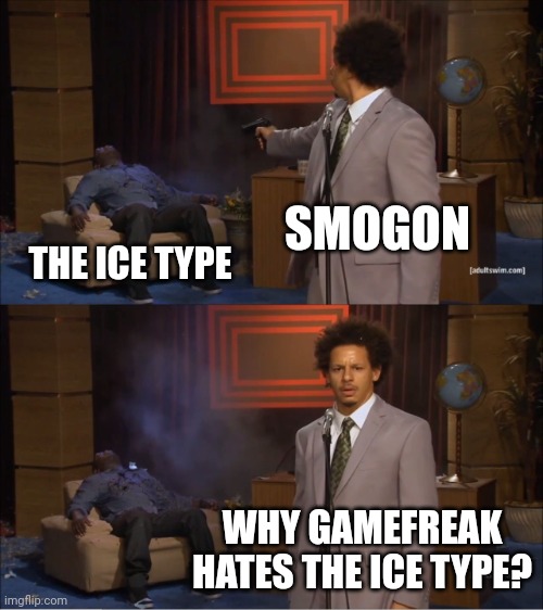 The Ice type in Gens 8 and 9 in a nutshell | SMOGON; THE ICE TYPE; WHY GAMEFREAK HATES THE ICE TYPE? | image tagged in memes,who killed hannibal,pokemon,smogon | made w/ Imgflip meme maker