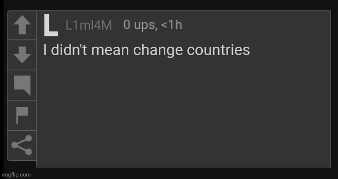 L1M_L4M blank comment | I didn't mean change countries | image tagged in l1m_l4m blank comment | made w/ Imgflip meme maker