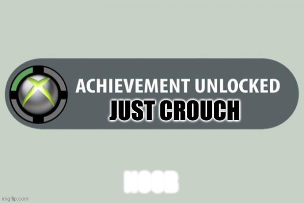 achievement unlocked | JUST CROUCH NOOB | image tagged in achievement unlocked | made w/ Imgflip meme maker
