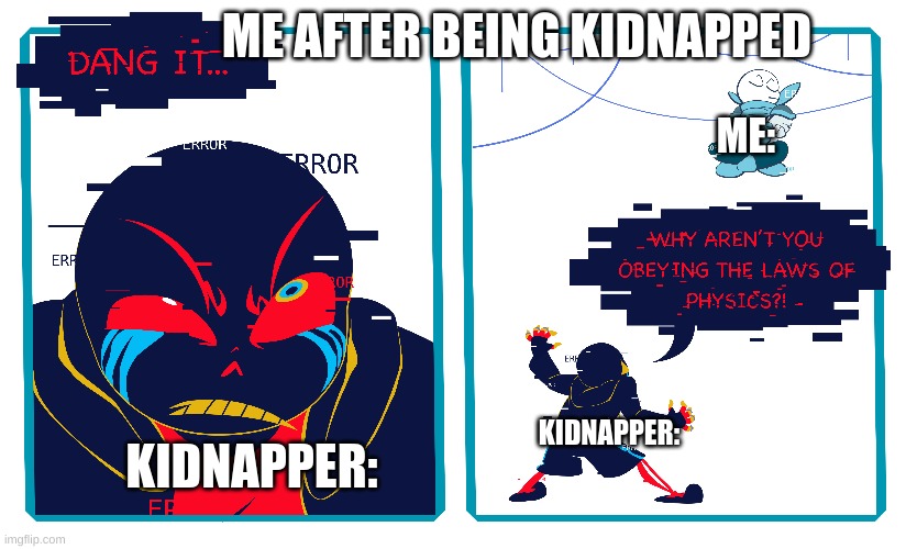 bruh | ME AFTER BEING KIDNAPPED; ME:; KIDNAPPER:; KIDNAPPER: | made w/ Imgflip meme maker