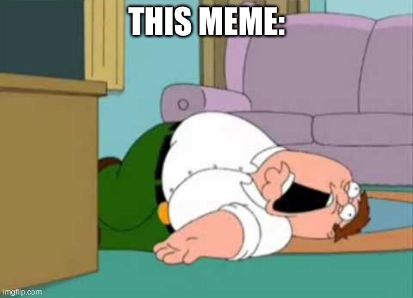 Dead Peter Griffin | THIS MEME: | image tagged in dead peter griffin | made w/ Imgflip meme maker